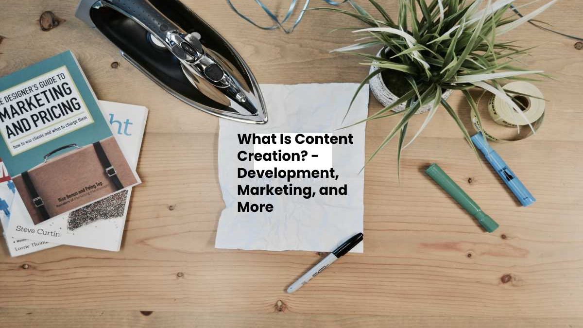 What-Is-Content-Creation_-Development-Marketing-and-More-1200x675.jpg
